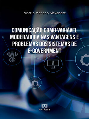 cover image of Comunicação como Variável Moderadora nas Vantagens e Problemas dos Sistemas de e-Government